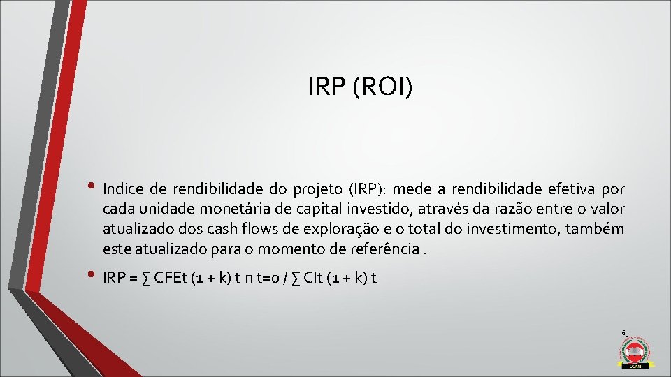 IRP (ROI) • Indice de rendibilidade do projeto (IRP): mede a rendibilidade efetiva IRP (ROI) • Indice de rendibilidade do projeto (IRP): mede a rendibilidade efetiva