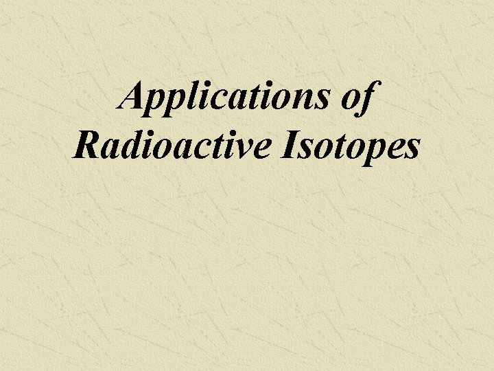 Applications of Radioactive Isotopes 
