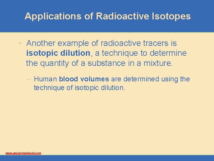 Applications of Radioactive Isotopes • Another example of radioactive tracers is isotopic dilution, a