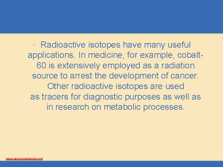  • Radioactive isotopes have many useful applications. In medicine, for example, cobalt 60