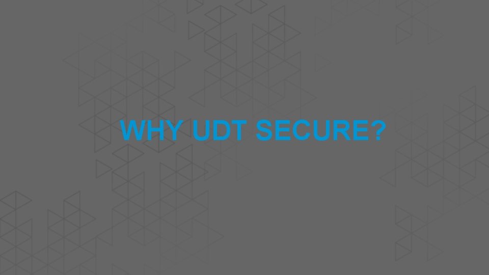 WHY UDT SECURE? 