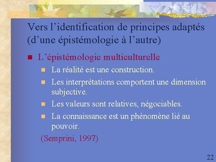 Vers l’identification de principes adaptés (d’une épistémologie à l’autre) n L’épistémologie multiculturelle La réalité