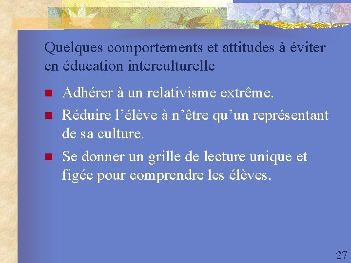 Quelques comportements et attitudes à éviter en éducation interculturelle n n n Adhérer à