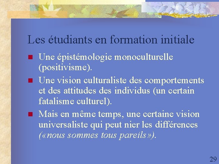 Les étudiants en formation initiale n n n Une épistémologie monoculturelle (positivisme). Une vision