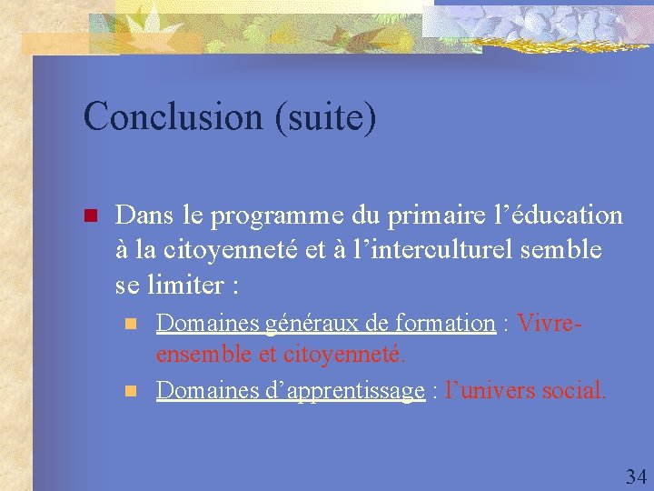 Conclusion (suite) n Dans le programme du primaire l’éducation à la citoyenneté et à