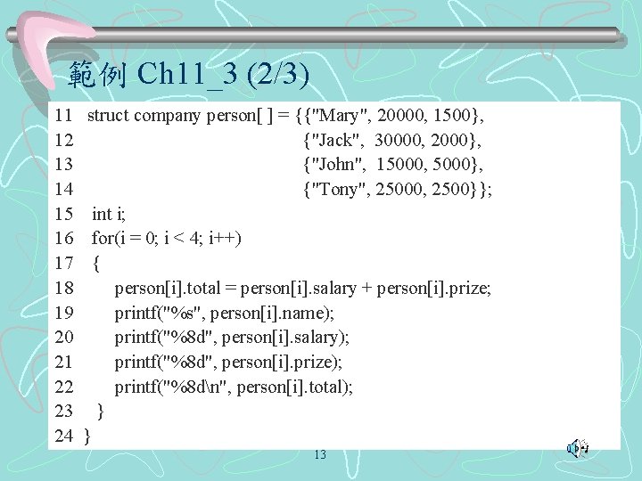 範例 Ch 11_3 (2/3) 11 struct company person[ ] = {{"Mary", 20000, 1500}, 12