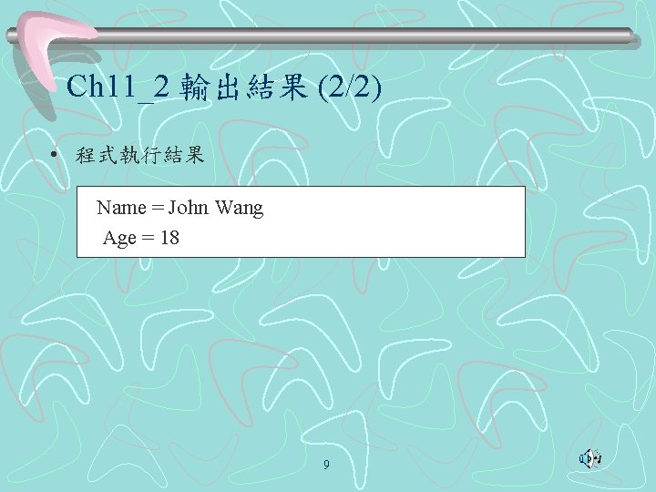 Ch 11_2 輸出結果 (2/2) • 程式執行結果 Name = John Wang Age = 18 9
