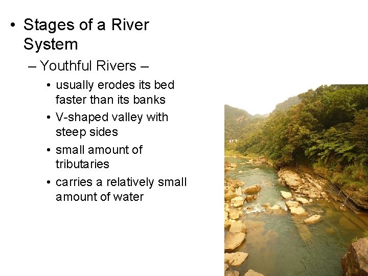  • Stages of a River System – Youthful Rivers – • usually erodes