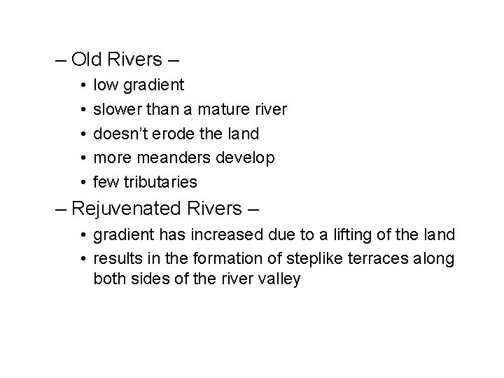 – Old Rivers – • • • low gradient slower than a mature river