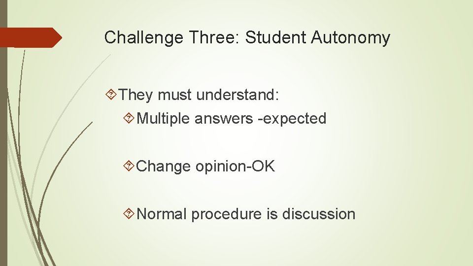 Challenge Three: Student Autonomy They must understand: Multiple answers -expected Change opinion-OK Normal procedure