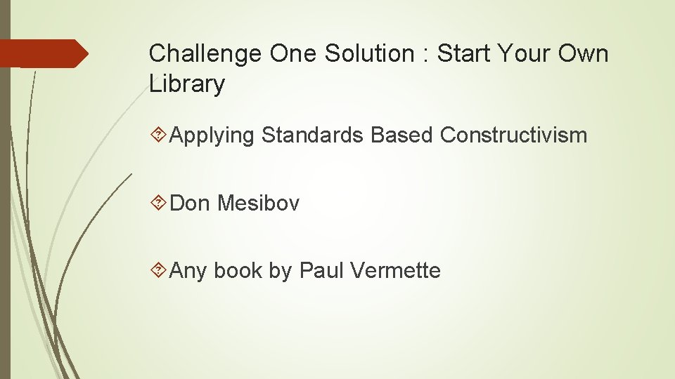 Challenge One Solution : Start Your Own Library Applying Standards Based Constructivism Don Mesibov