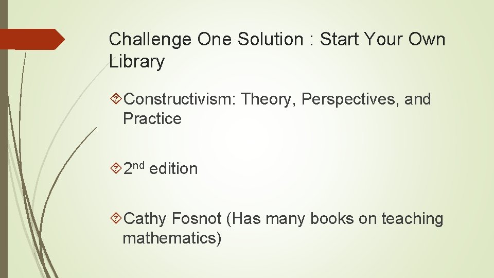 Challenge One Solution : Start Your Own Library Constructivism: Theory, Perspectives, and Practice 2