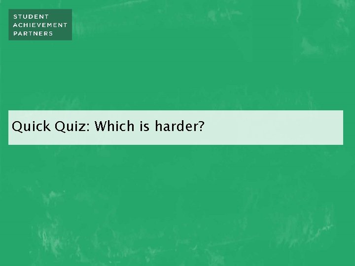 Quick Quiz: Which is harder? 