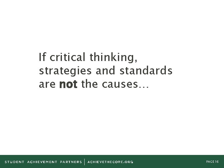 If critical thinking, strategies and standards are not the causes… PAGE 16 