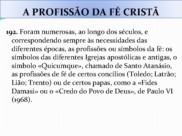 A PROFISSÃO DA FÉ CRISTÃ 192. Foram numerosas, ao longo dos séculos, e correspondendo A PROFISSÃO DA FÉ CRISTÃ 192. Foram numerosas, ao longo dos séculos, e correspondendo