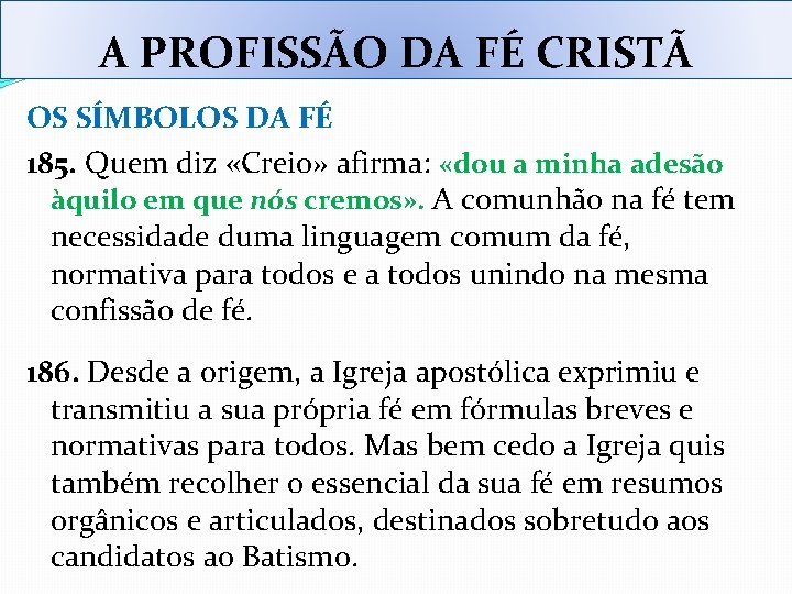 A PROFISSÃO DA FÉ CRISTÃ OS SÍMBOLOS DA FÉ 185. Quem diz «Creio» afirma: A PROFISSÃO DA FÉ CRISTÃ OS SÍMBOLOS DA FÉ 185. Quem diz «Creio» afirma: