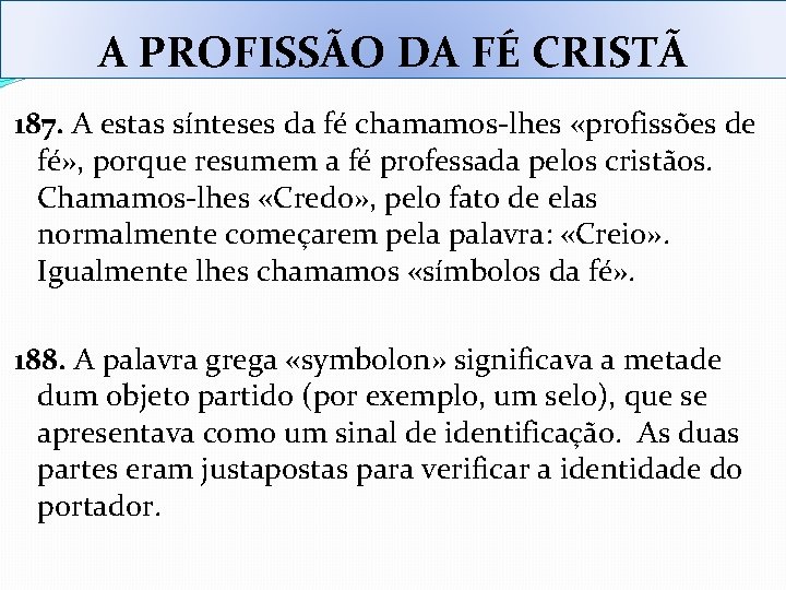 A PROFISSÃO DA FÉ CRISTÃ 187. A estas sínteses da fé chamamos-lhes «profissões de A PROFISSÃO DA FÉ CRISTÃ 187. A estas sínteses da fé chamamos-lhes «profissões de