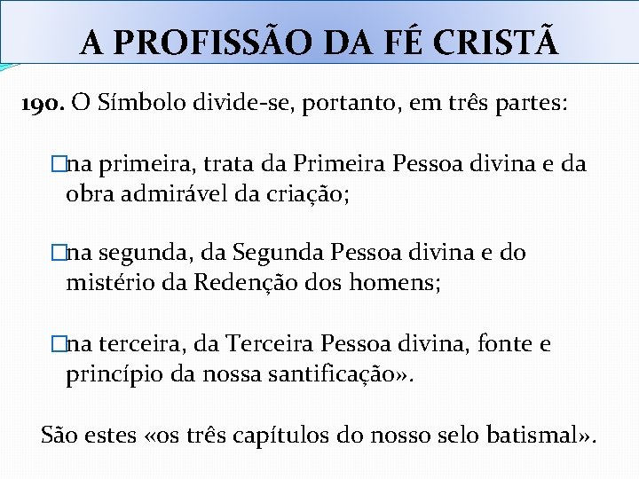 A PROFISSÃO DA FÉ CRISTÃ 190. O Símbolo divide-se, portanto, em três partes: �na A PROFISSÃO DA FÉ CRISTÃ 190. O Símbolo divide-se, portanto, em três partes: �na