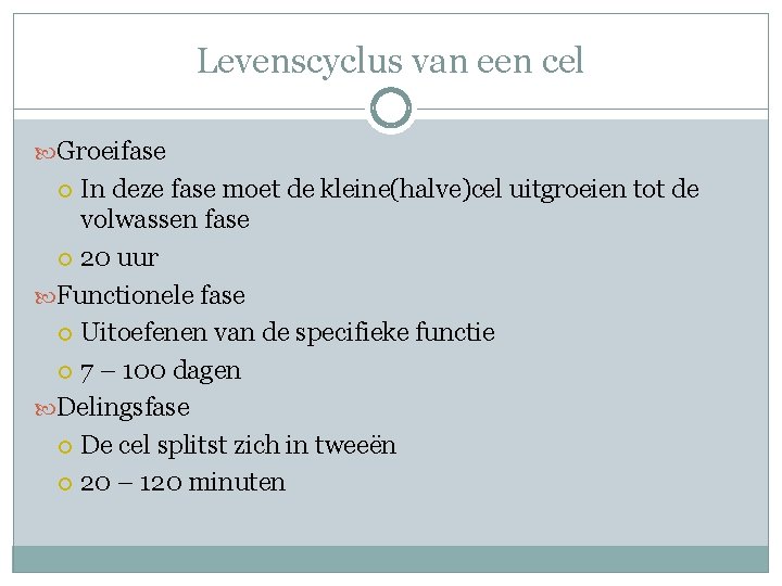 Levenscyclus van een cel Groeifase In deze fase moet de kleine(halve)cel uitgroeien tot de