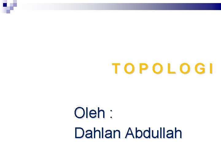 TOPOLOGI Oleh : Dahlan Abdullah 