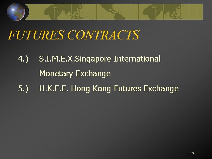FUTURES CONTRACTS 4. ) S. I. M. E. X. Singapore International Monetary Exchange 5.