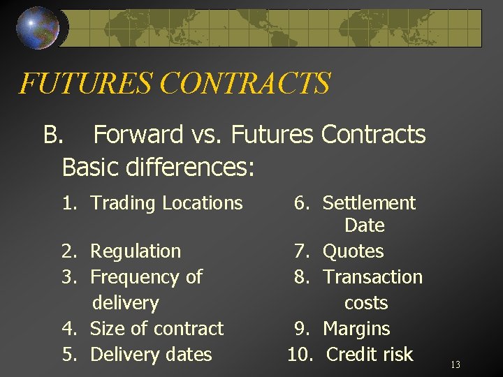 FUTURES CONTRACTS B. Forward vs. Futures Contracts Basic differences: 1. Trading Locations 2. Regulation