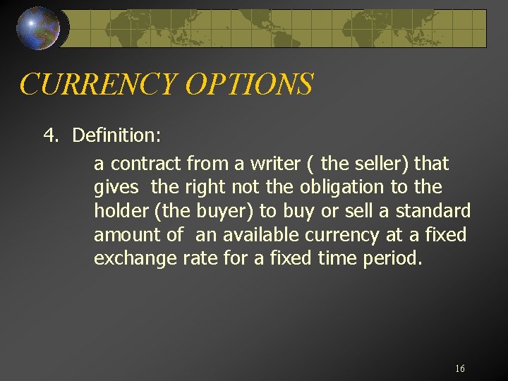 CURRENCY OPTIONS 4. Definition: a contract from a writer ( the seller) that gives