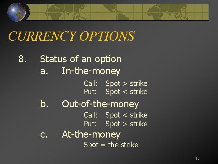 CURRENCY OPTIONS 8. Status of an option a. In-the-money Call: Put: b. Out-of-the-money Call: