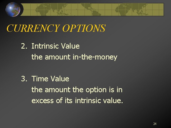 CURRENCY OPTIONS 2. Intrinsic Value the amount in-the-money 3. Time Value the amount the