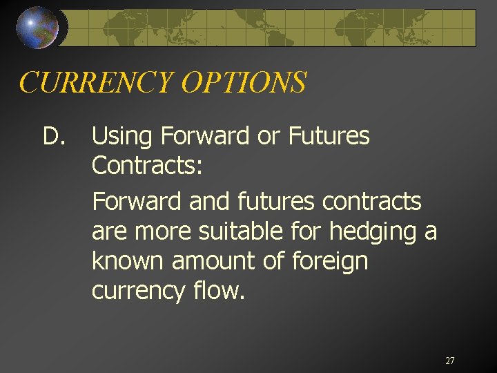 CURRENCY OPTIONS D. Using Forward or Futures Contracts: Forward and futures contracts are more