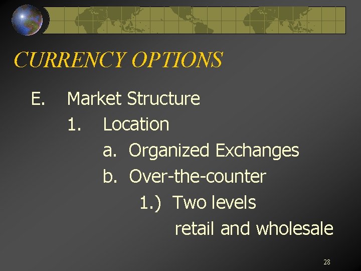 CURRENCY OPTIONS E. Market Structure 1. Location a. Organized Exchanges b. Over-the-counter 1. )