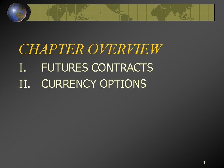 CHAPTER OVERVIEW I. FUTURES CONTRACTS II. CURRENCY OPTIONS 3 