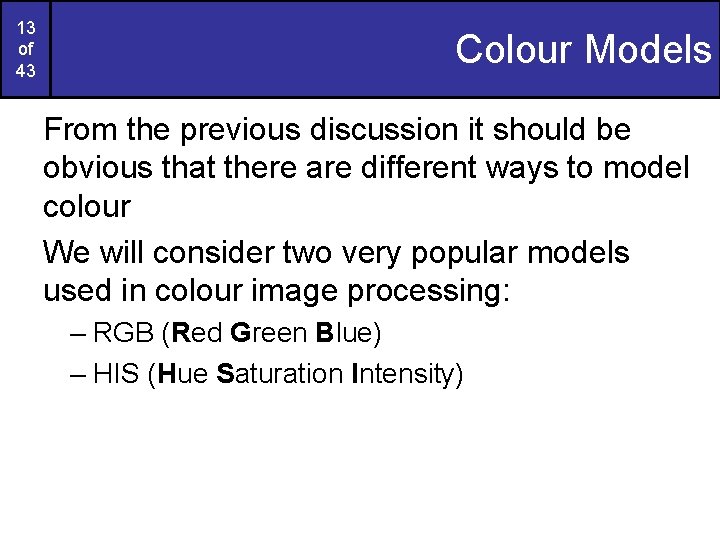 13 of 43 Colour Models From the previous discussion it should be obvious that