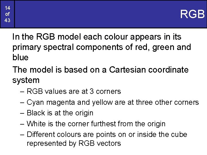 14 of 43 RGB In the RGB model each colour appears in its primary