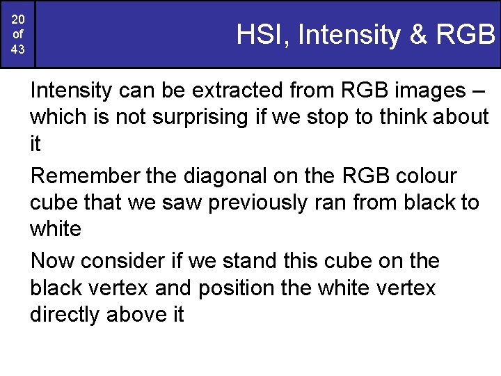 20 of 43 HSI, Intensity & RGB Intensity can be extracted from RGB images