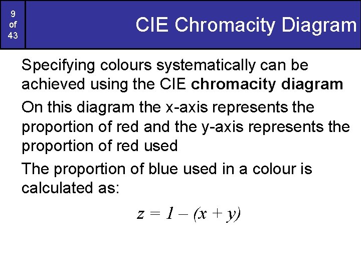 9 of 43 CIE Chromacity Diagram Specifying colours systematically can be achieved using the