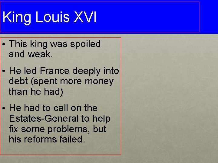 King Louis XVI • This king was spoiled and weak. • He led France