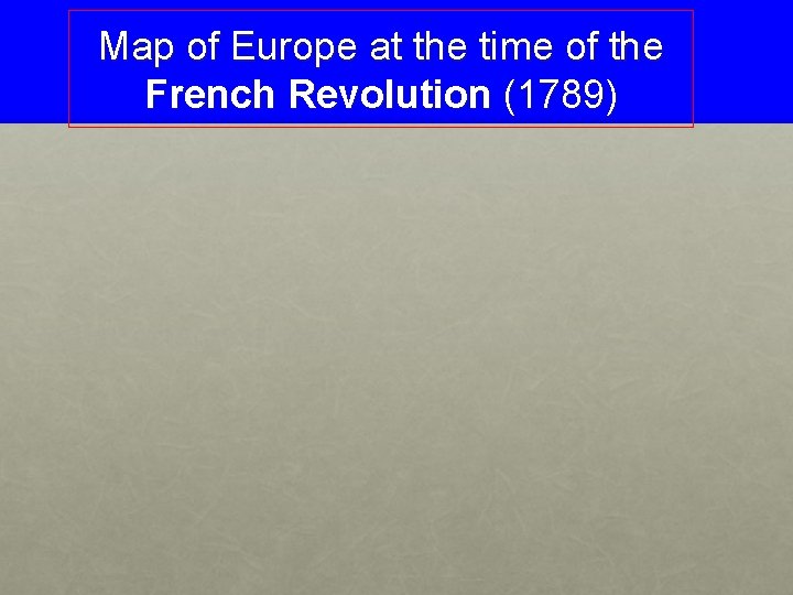 Map of Europe at the time of the French Revolution (1789) 