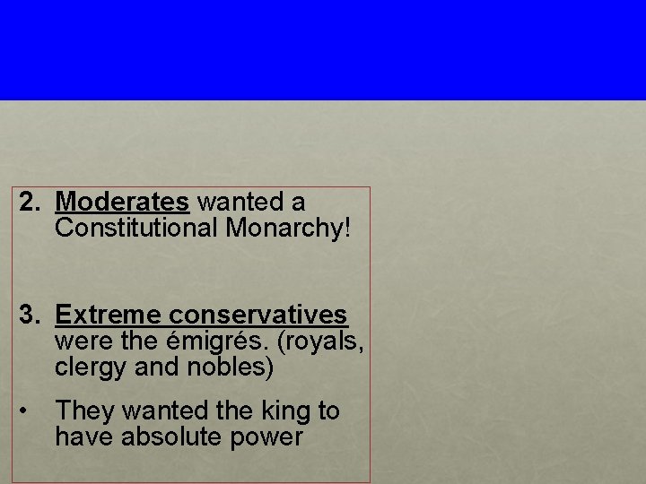 2. Moderates wanted a Constitutional Monarchy! 3. Extreme conservatives were the émigrés. (royals, clergy