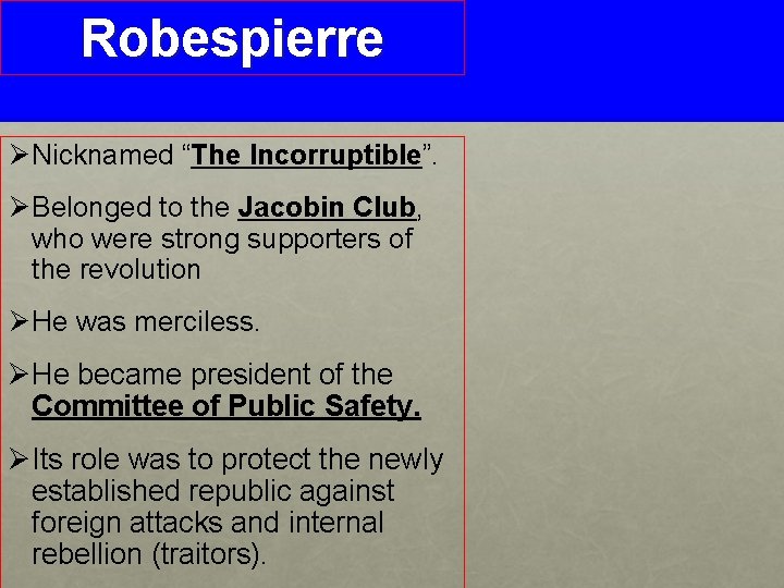 Robespierre Ø Nicknamed “The Incorruptible”. Ø Belonged to the Jacobin Club, who were strong