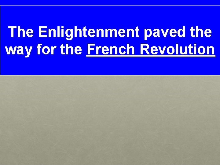 The Enlightenment paved the way for the French Revolution 