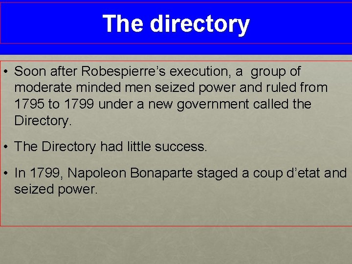 The directory • Soon after Robespierre’s execution, a group of moderate minded men seized