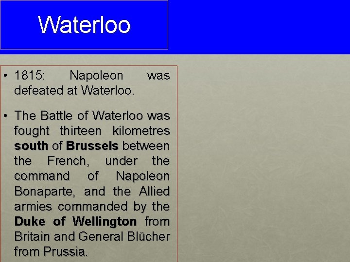 Waterloo • 1815: Napoleon was defeated at Waterloo. • The Battle of Waterloo was