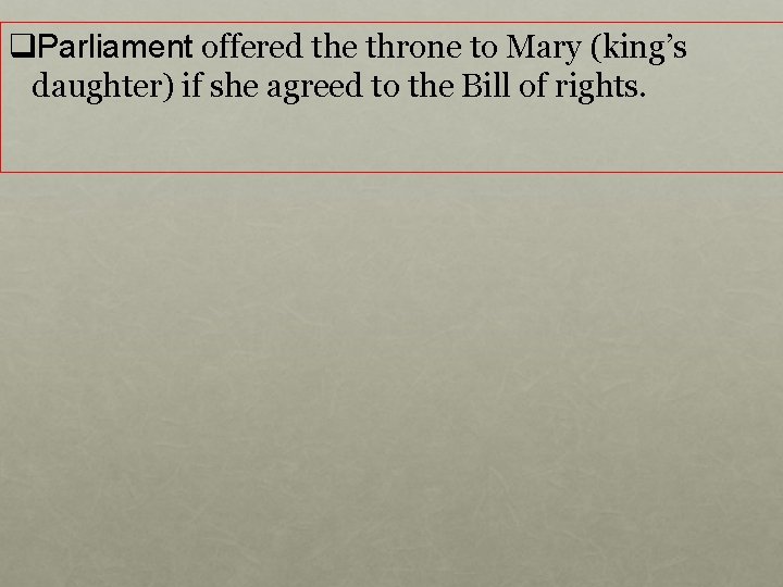 q. Parliament offered the throne to Mary (king’s daughter) if she agreed to the