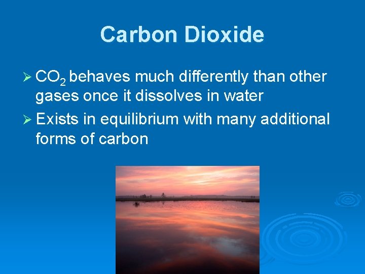 Carbon Dioxide Ø CO 2 behaves much differently than other gases once it dissolves