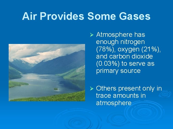 Air Provides Some Gases Ø Atmosphere has enough nitrogen (78%), oxygen (21%), and carbon