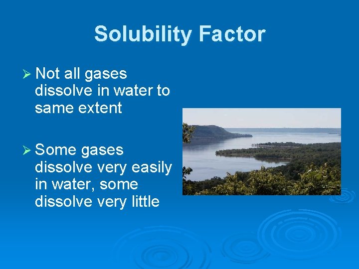 Solubility Factor Ø Not all gases dissolve in water to same extent Ø Some