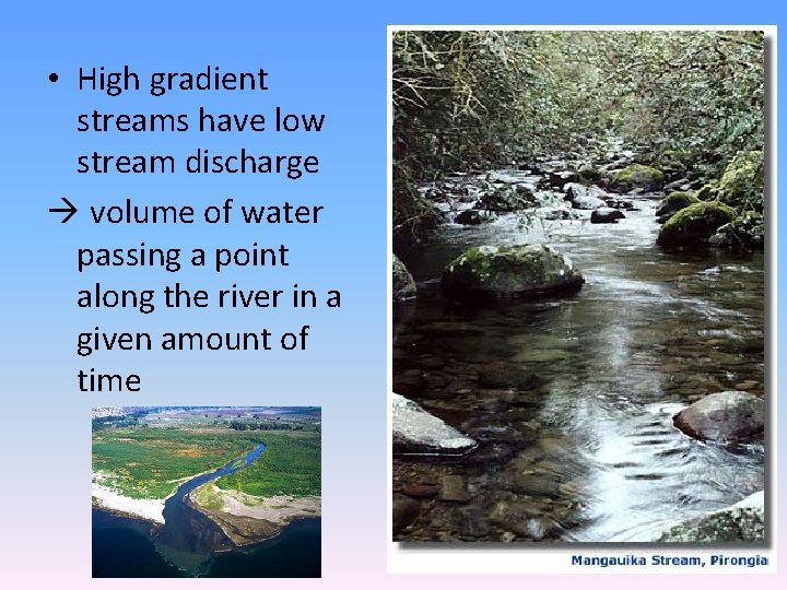  • High gradient streams have low stream discharge volume of water passing a