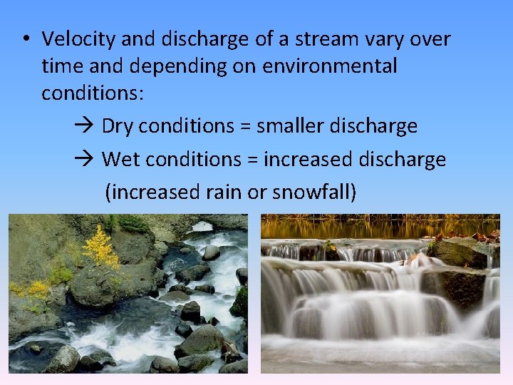  • Velocity and discharge of a stream vary over time and depending on