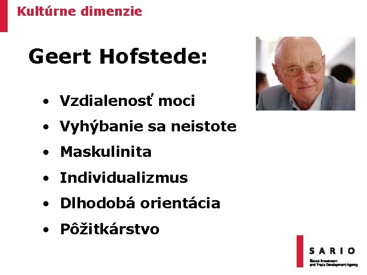 Kultúrne dimenzie Geert Hofstede: • Vzdialenosť moci • Vyhýbanie sa neistote • Maskulinita •